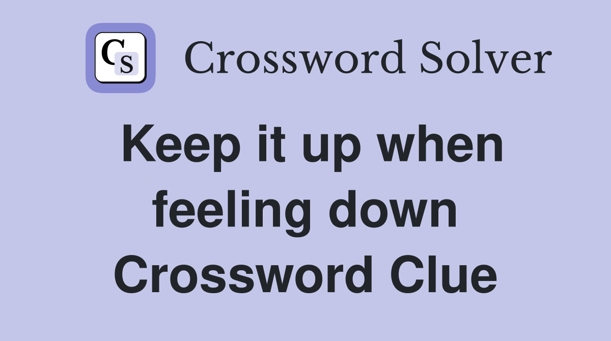 Keep it up when feeling down Crossword Clue
