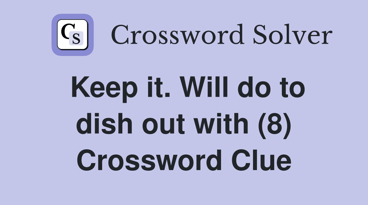 Keep it. Will do to dish out with (8) Crossword Clue