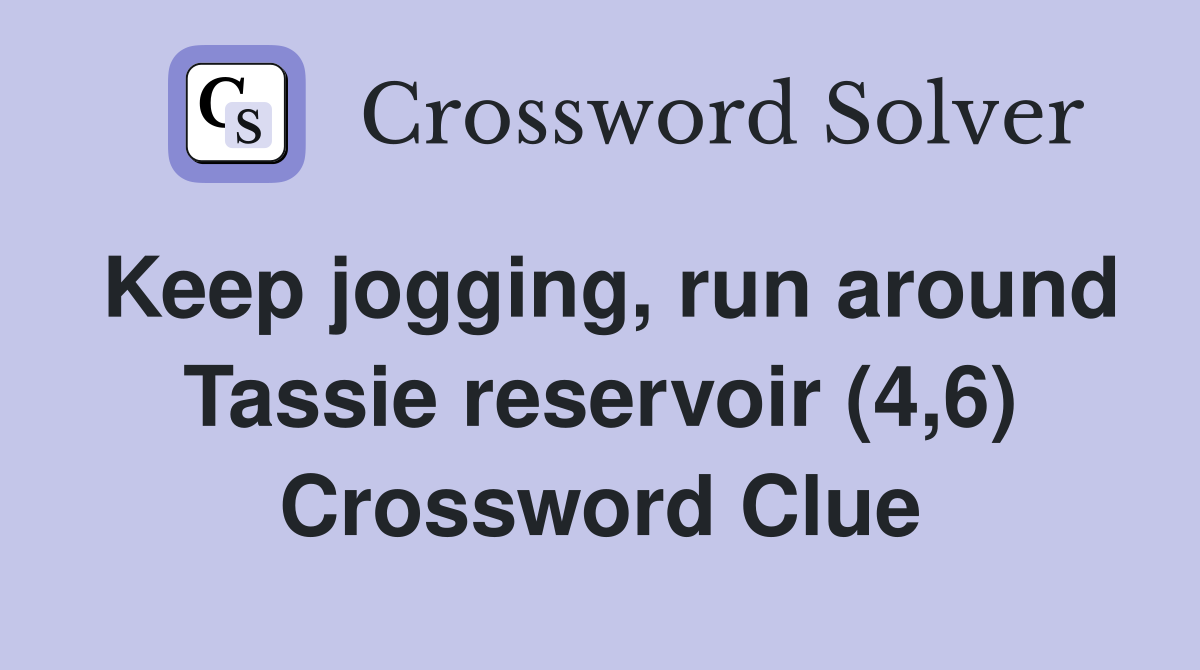 Keep jogging, run around Tassie reservoir (4,6) Crossword Clue