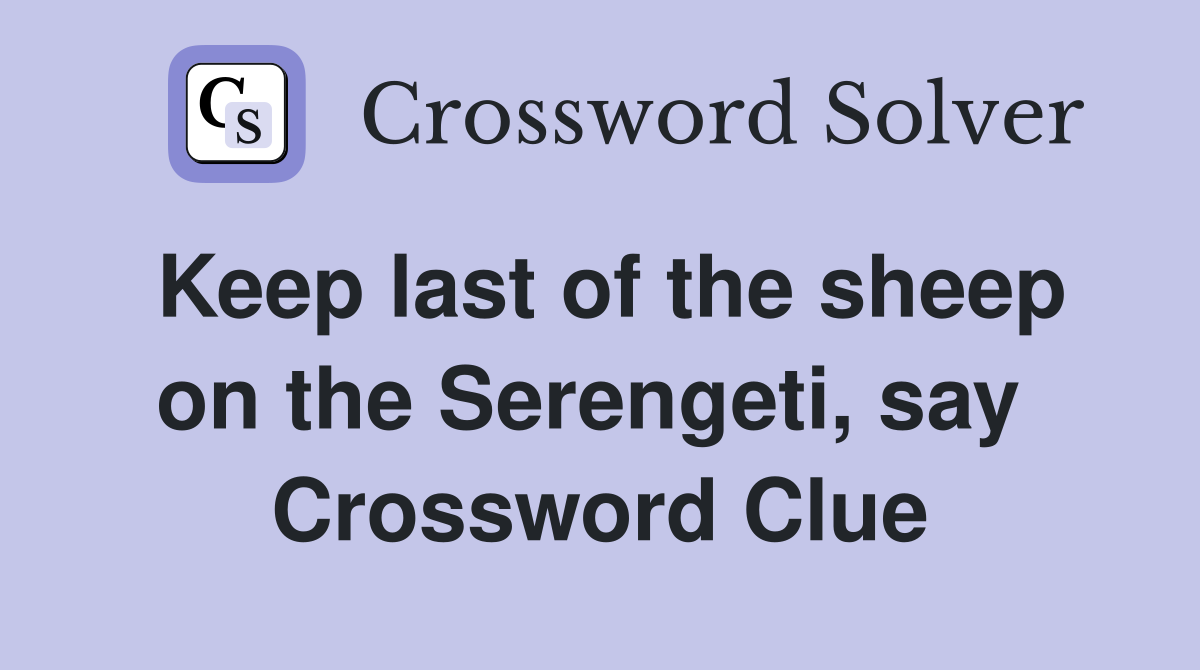 Keep last of the sheep on the Serengeti, say  Crossword Clue