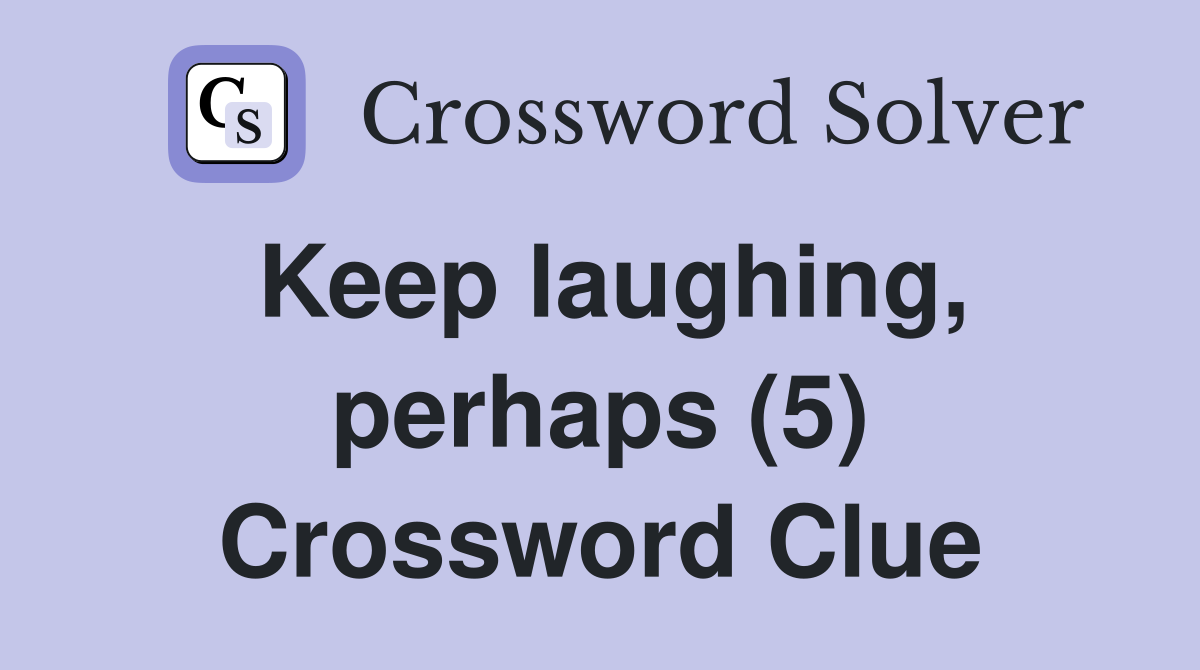 Keep laughing, perhaps (5) Crossword Clue