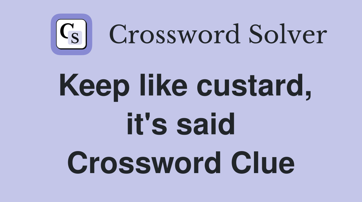 Keep like custard, it's said Crossword Clue
