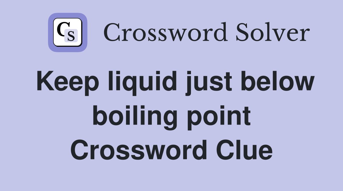 Keep liquid just below boiling point Crossword Clue