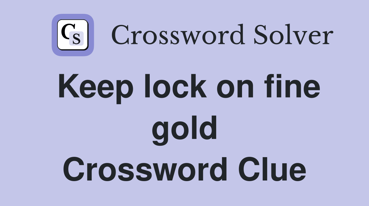 Keep lock on fine gold Crossword Clue