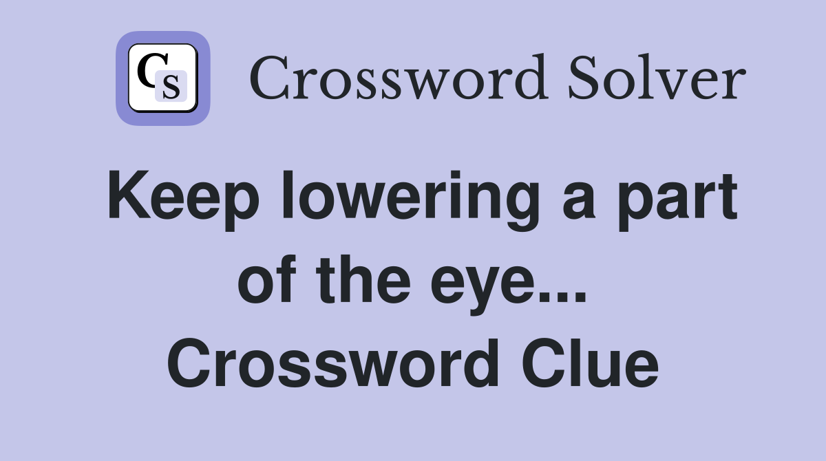 Keep lowering a part of the eye... Crossword Clue