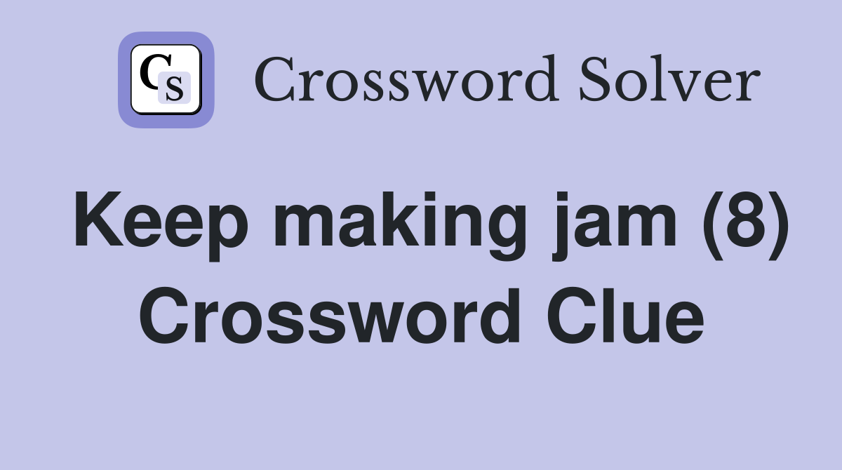 Keep making jam (8) Crossword Clue