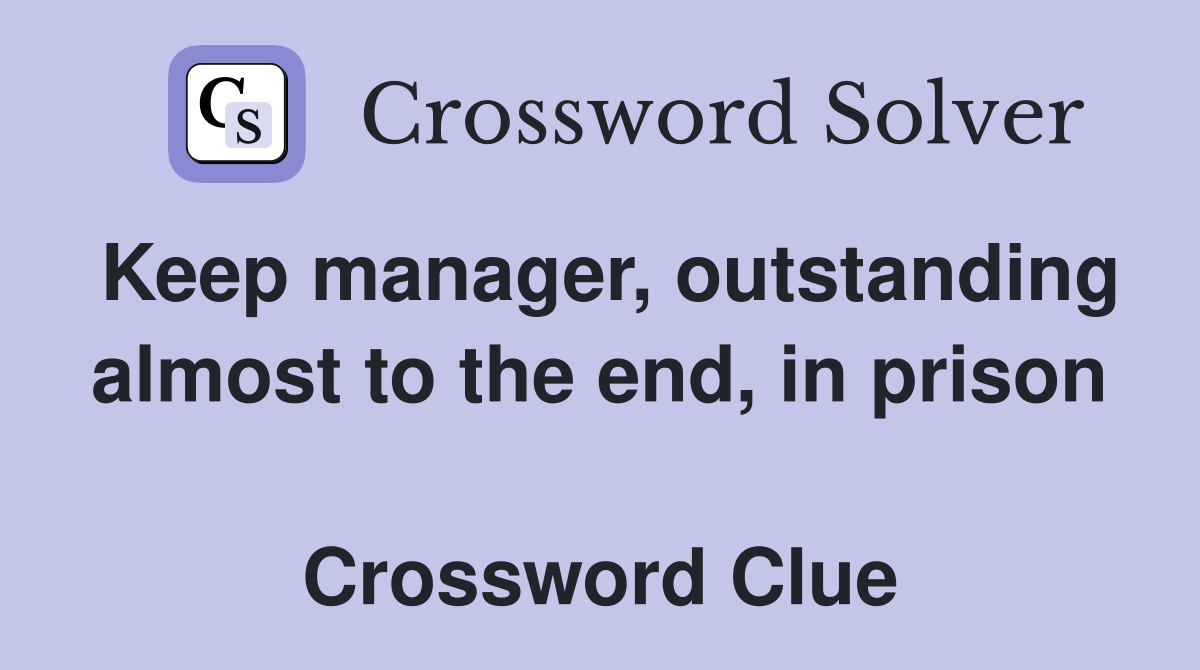 Keep manager, outstanding almost to the end, in prison  Crossword Clue
