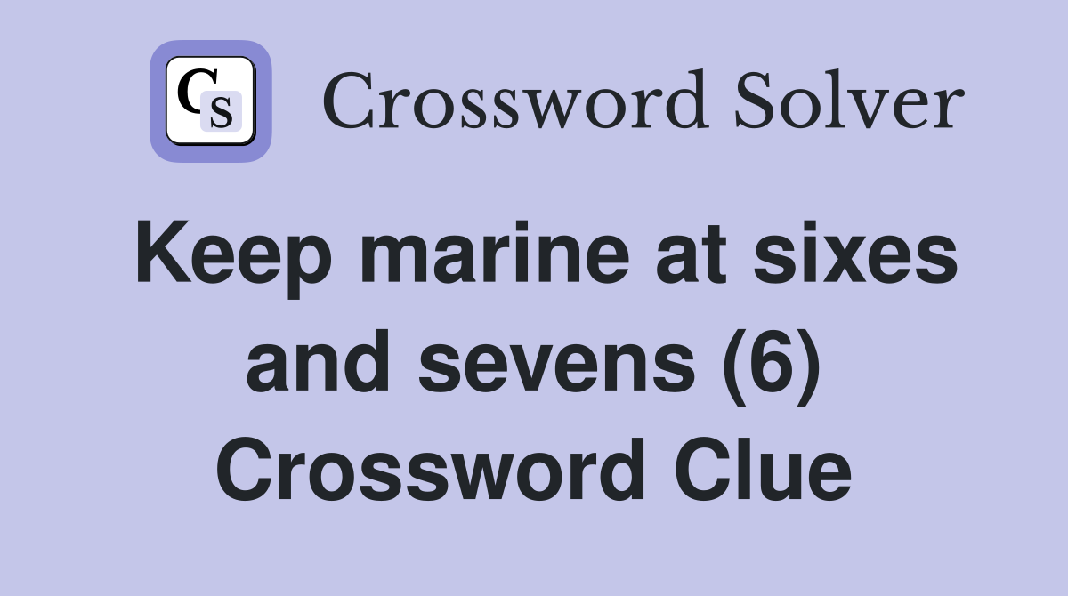 Keep marine at sixes and sevens (6) Crossword Clue