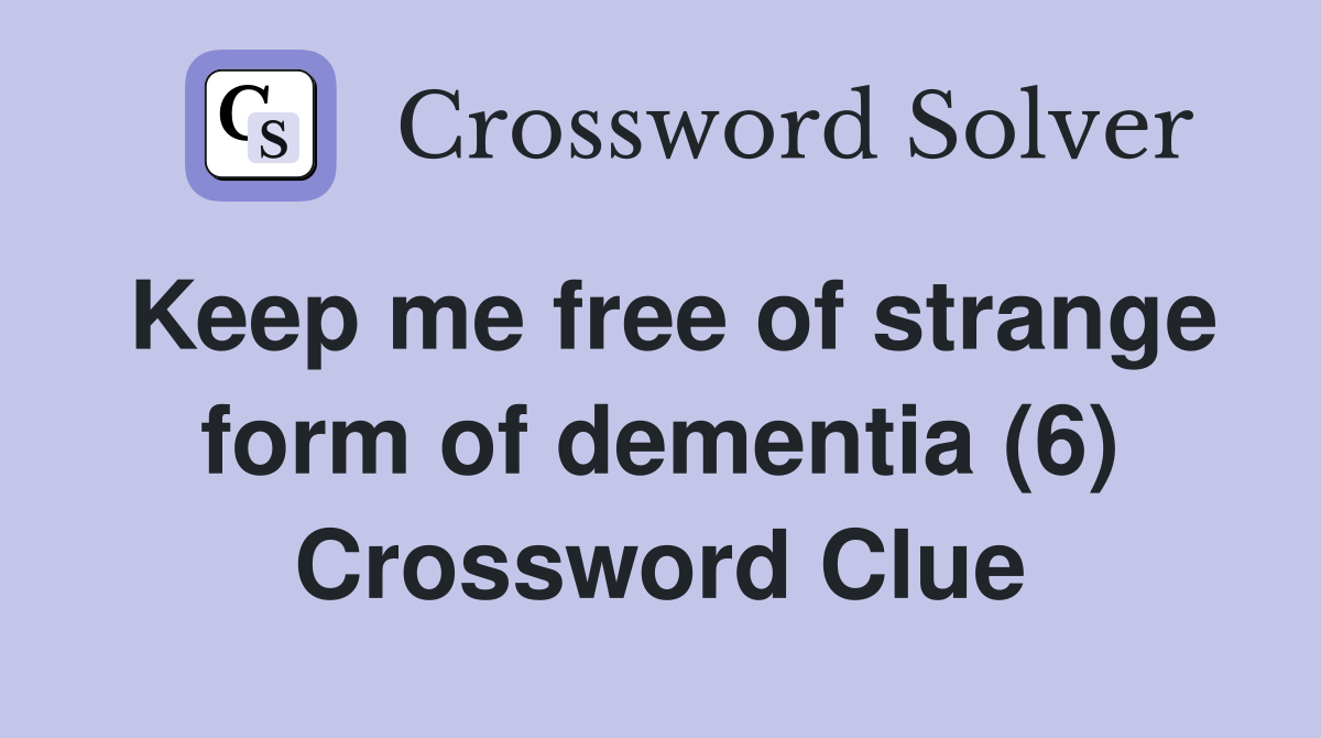 Keep me free of strange form of dementia (6) Crossword Clue