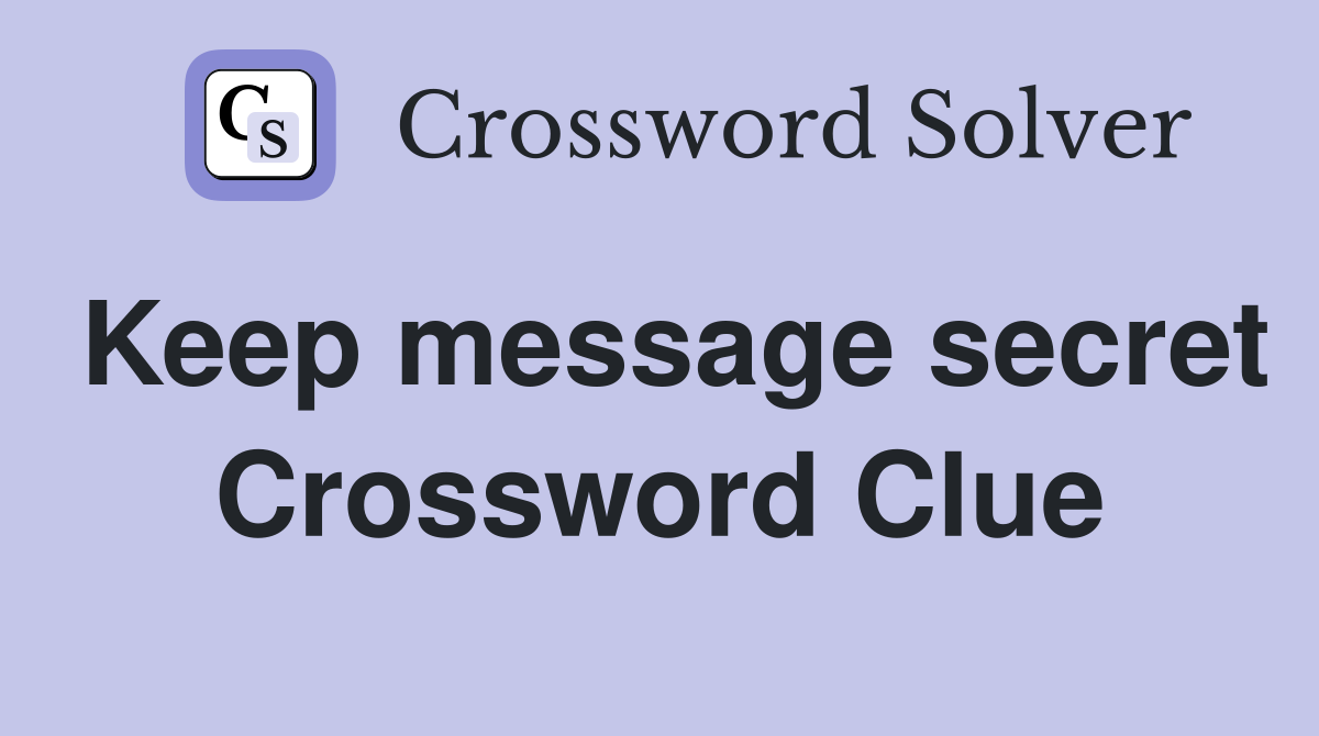 Keep message secret Crossword Clue