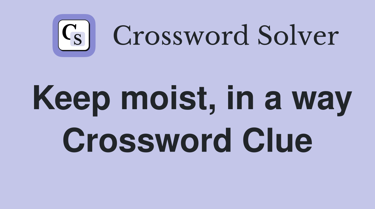 Keep moist, in a way Crossword Clue