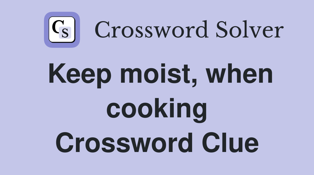 Keep moist, when cooking Crossword Clue