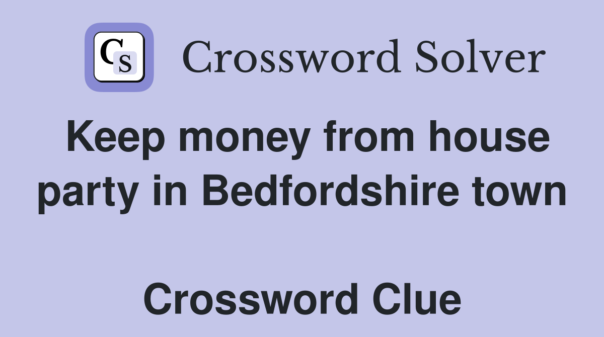 Keep money from house party in Bedfordshire town  Crossword Clue