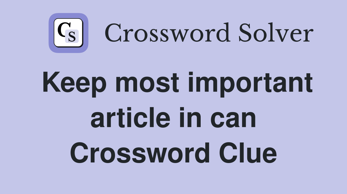 Keep most important article in can Crossword Clue