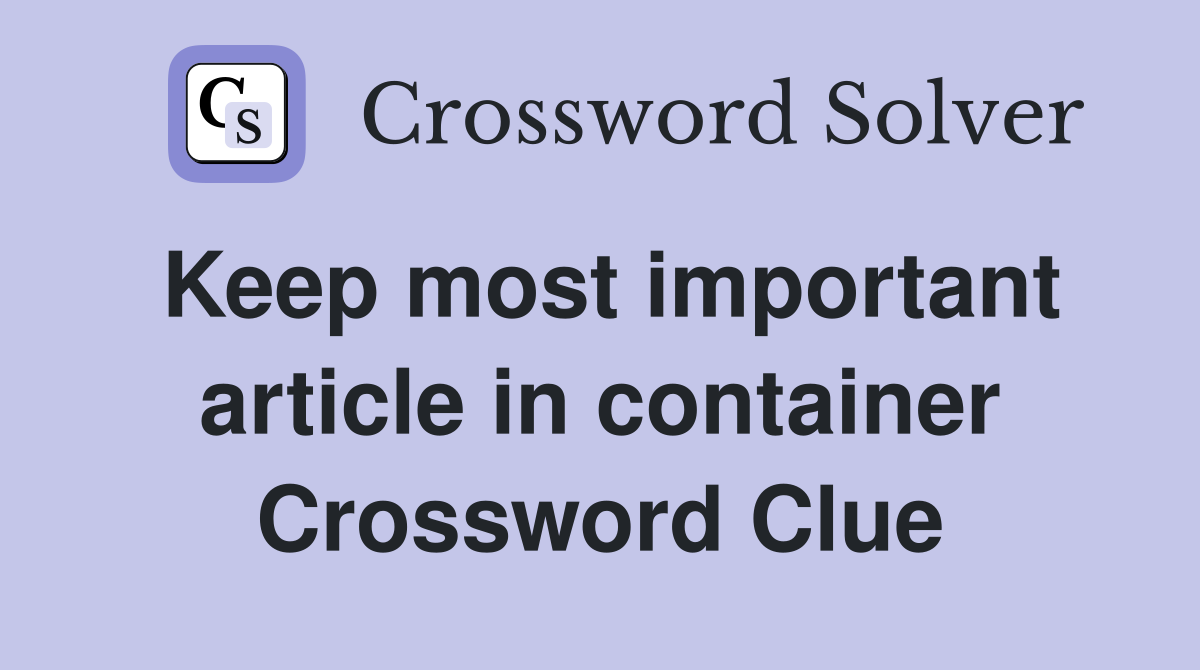 Keep most important article in container Crossword Clue