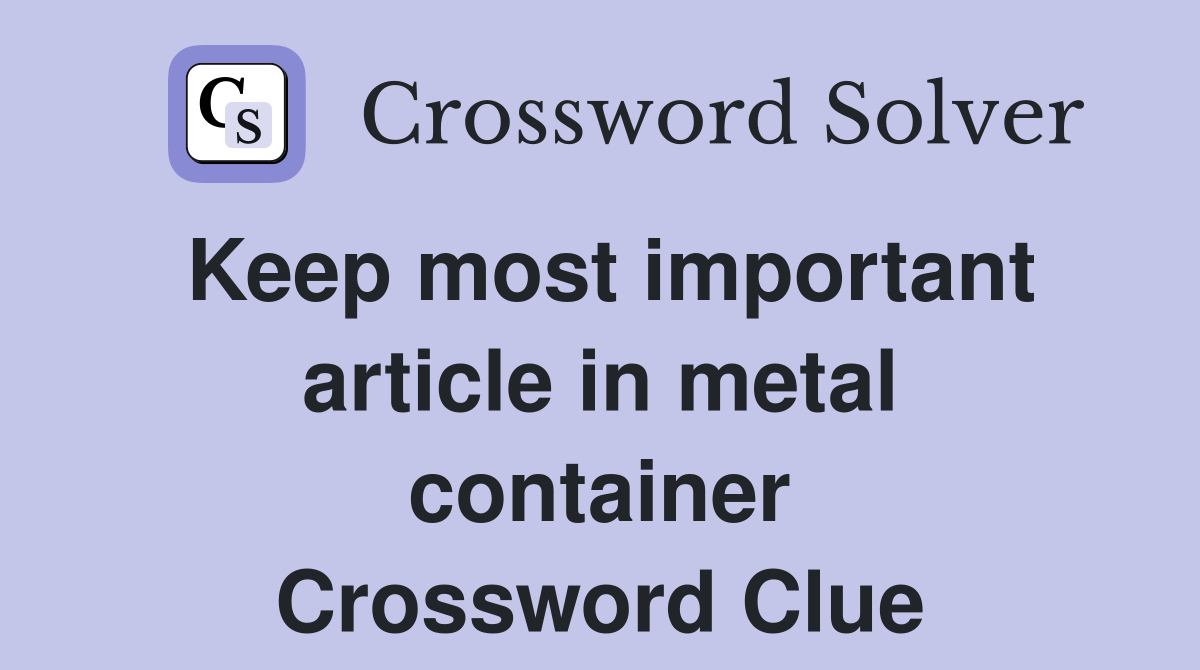 Keep most important article in metal container Crossword Clue