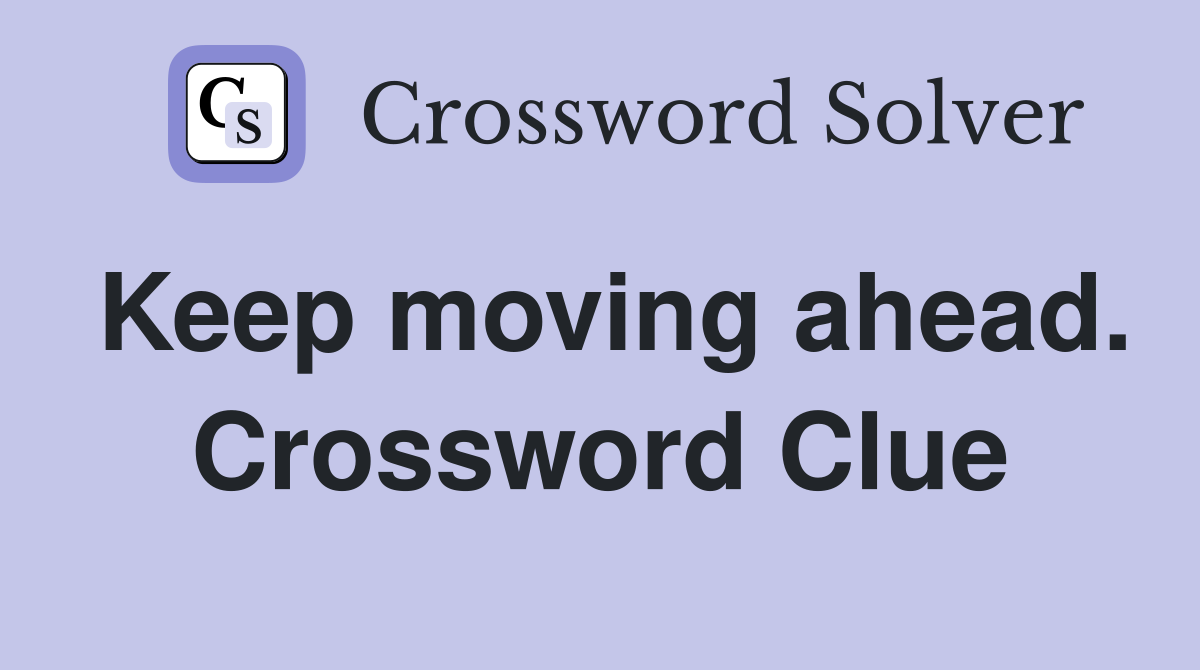 Keep moving ahead. Crossword Clue