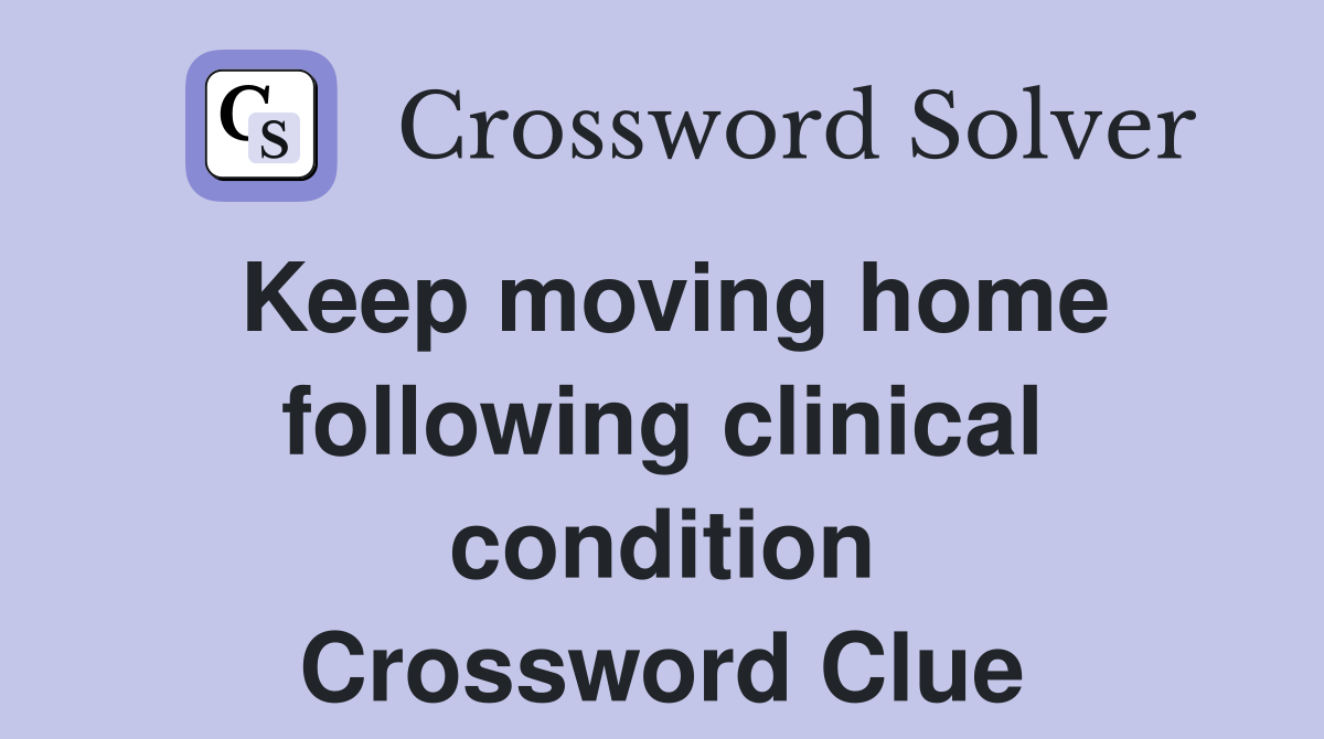 Keep moving home following clinical condition Crossword Clue