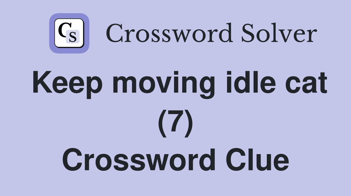 Keep moving idle cat (7) Crossword Clue