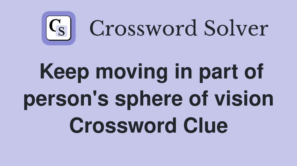 Keep moving in part of person's sphere of vision Crossword Clue