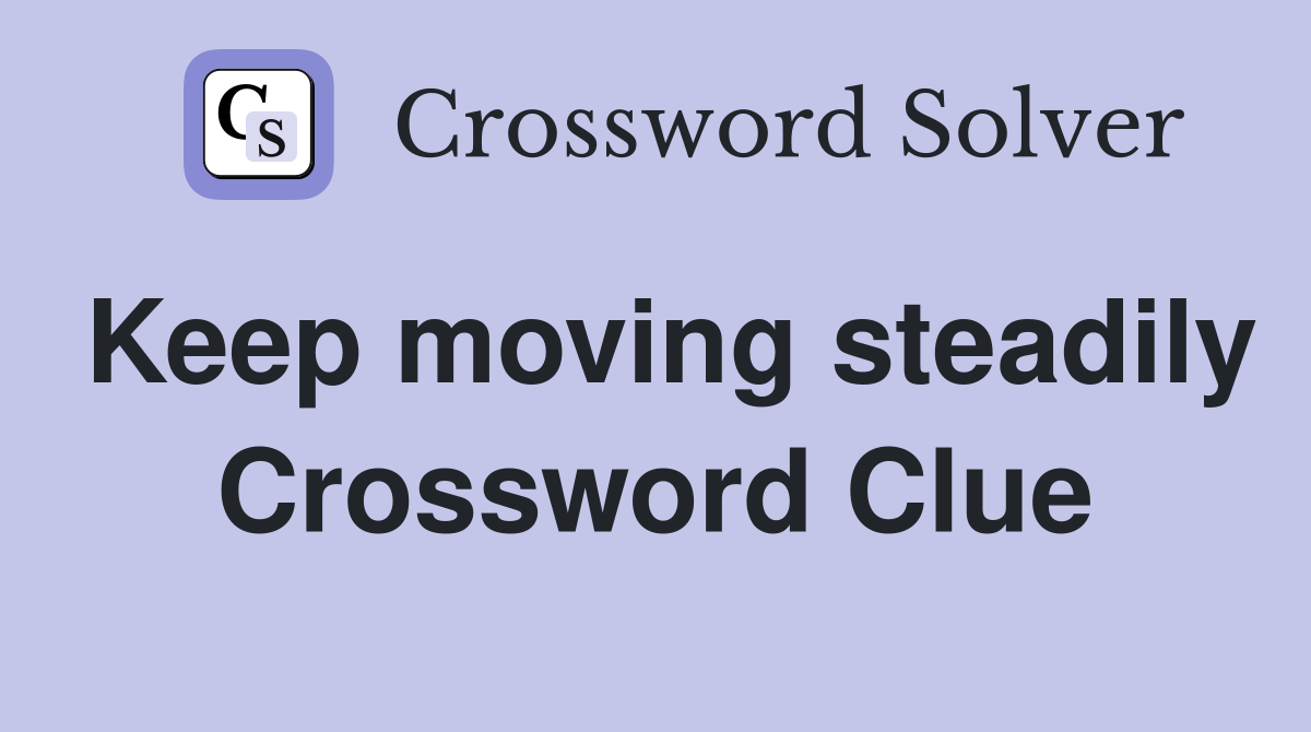 Keep moving steadily Crossword Clue