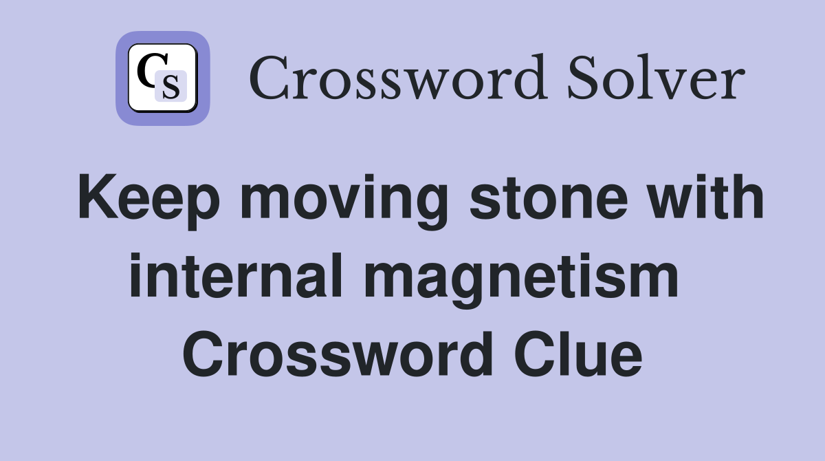 Keep moving stone with internal magnetism  Crossword Clue