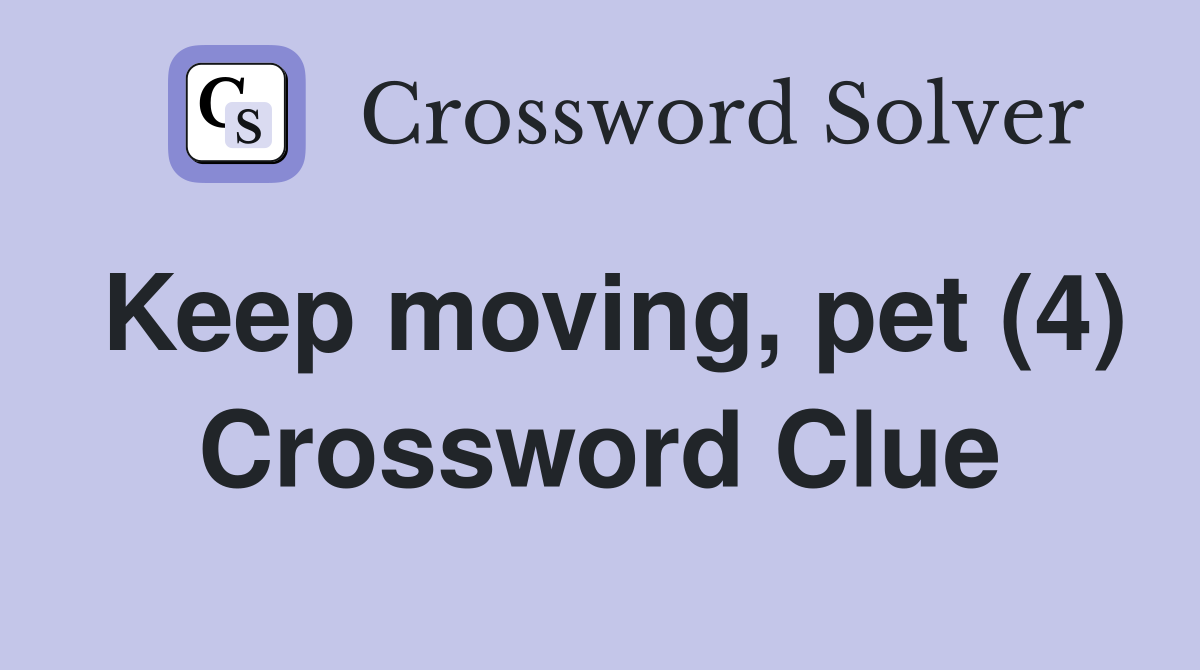 Keep moving, pet (4) Crossword Clue
