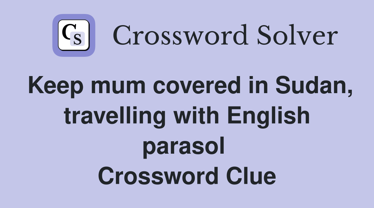 Keep mum covered in Sudan, travelling with English parasol  Crossword Clue