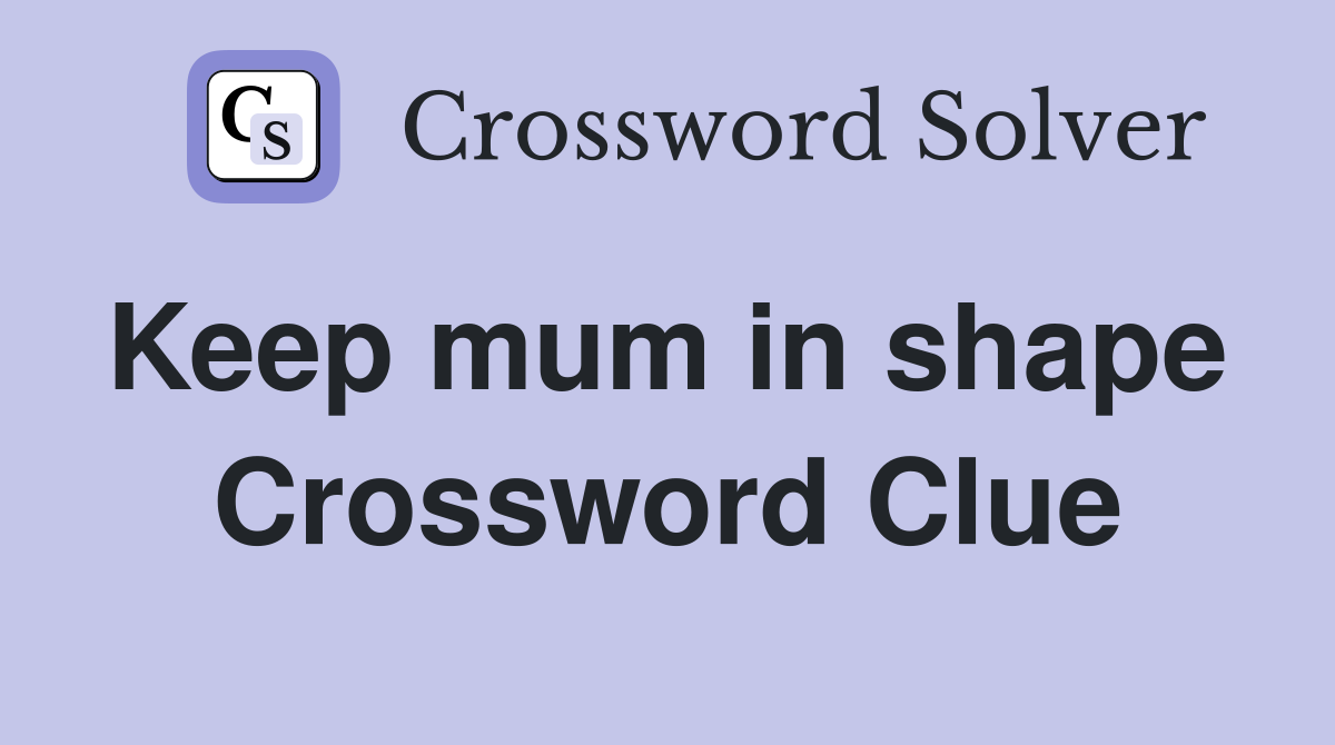 Keep mum in shape  Crossword Clue