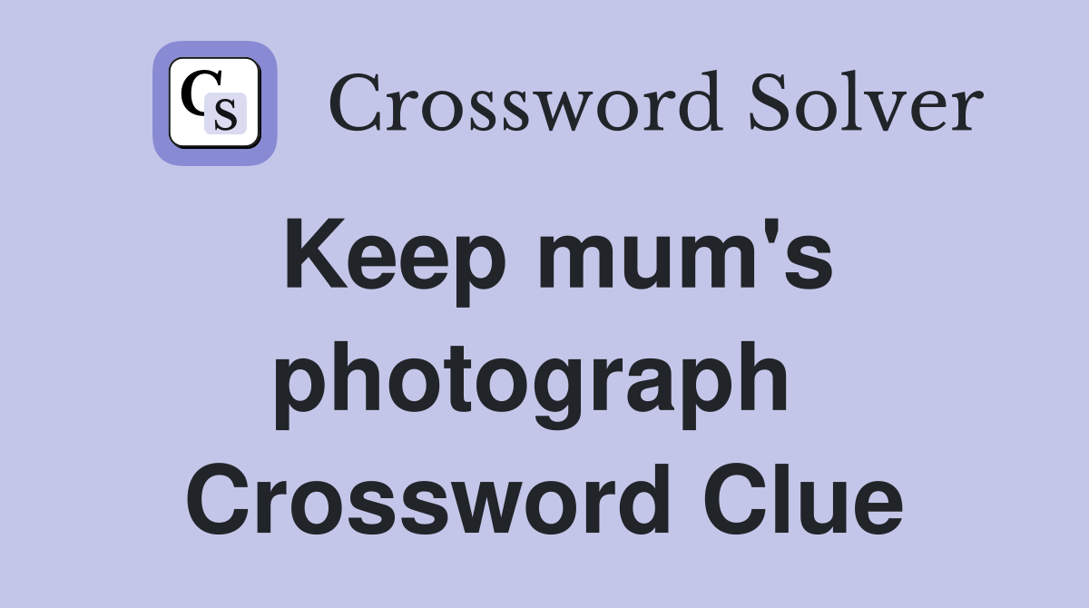 Keep mum's photograph  Crossword Clue