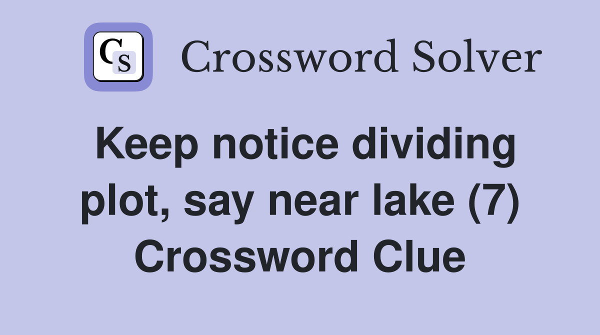 Keep notice dividing plot, say near lake (7) Crossword Clue