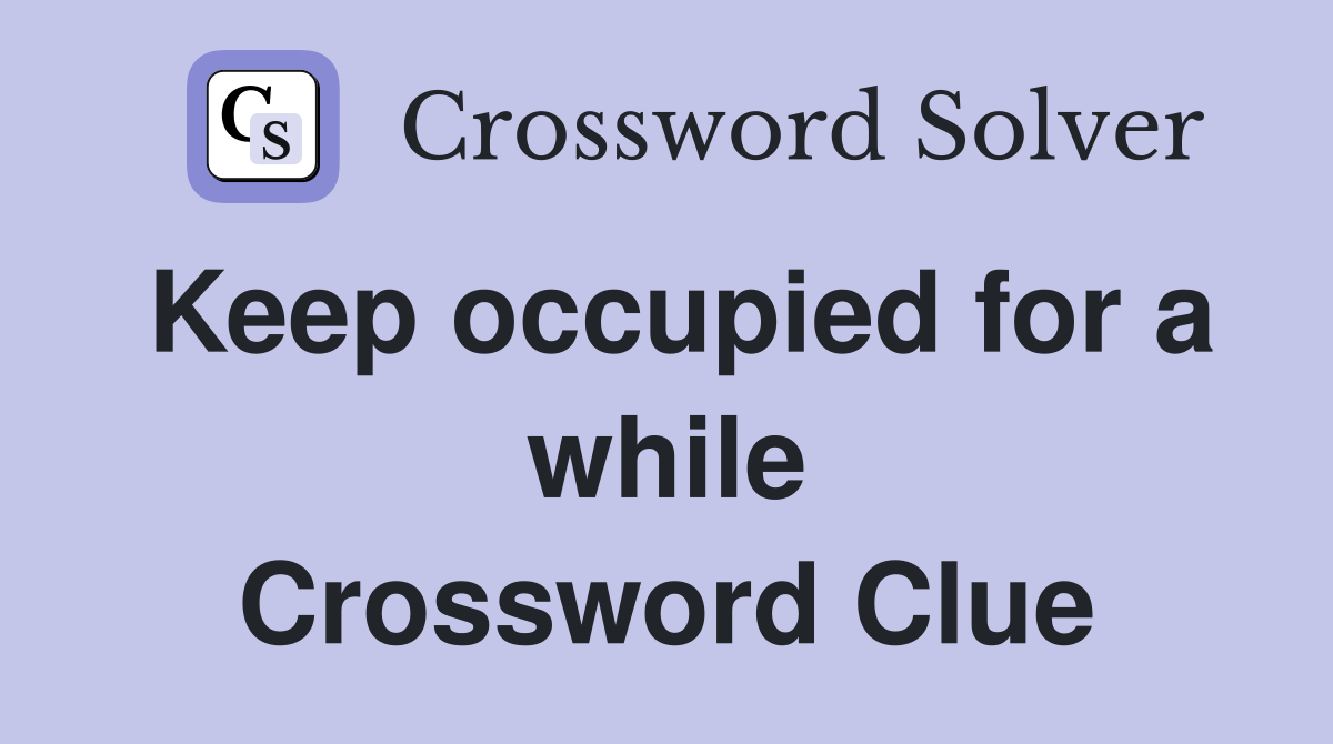 Keep occupied for a while Crossword Clue