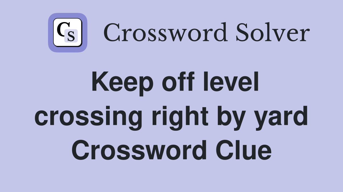 Keep off level crossing right by yard Crossword Clue