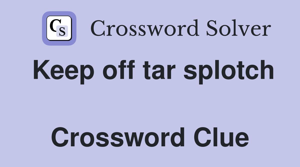 Keep off tar splotch  Crossword Clue