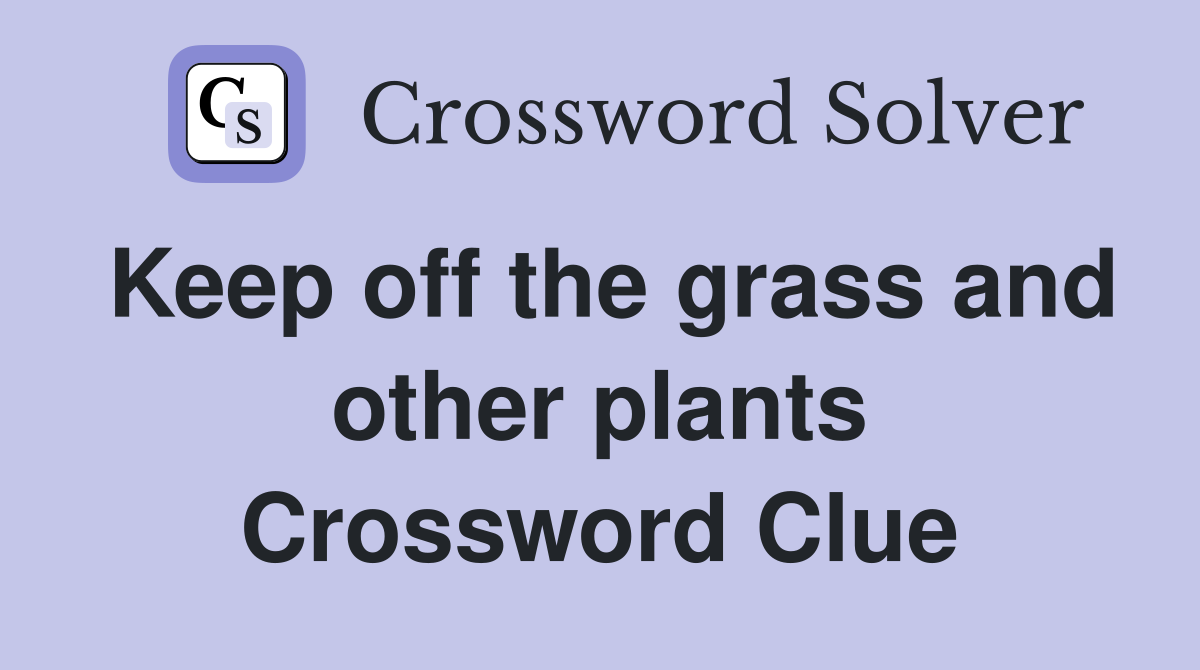 Keep off the grass and other plants Crossword Clue