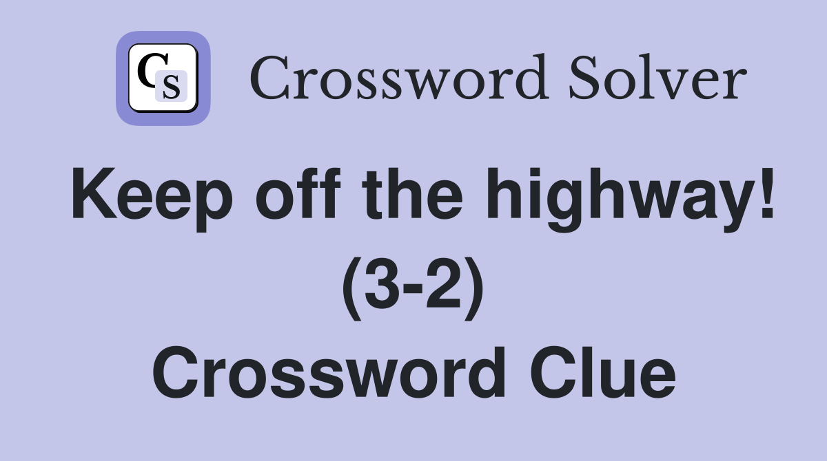 Keep off the highway! (3-2) Crossword Clue
