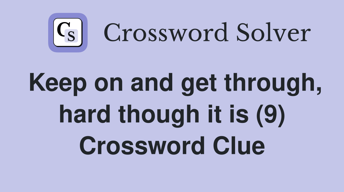 Keep on and get through, hard though it is (9) Crossword Clue