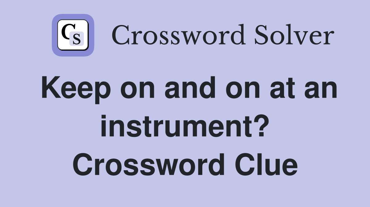 Keep on and on at an instrument? Crossword Clue