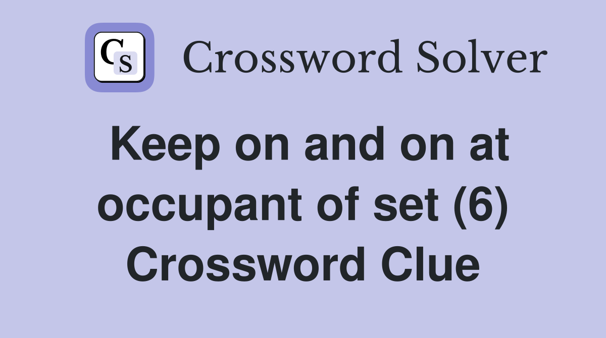 Keep on and on at occupant of set (6) Crossword Clue