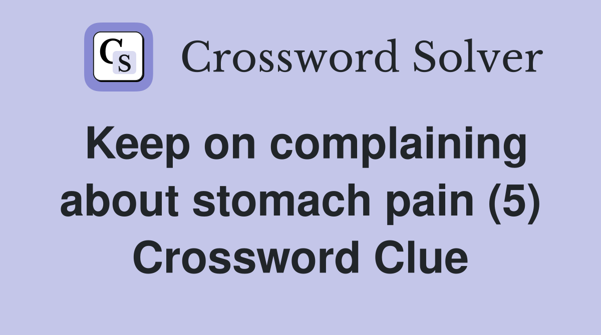 Keep on complaining about stomach pain (5) Crossword Clue