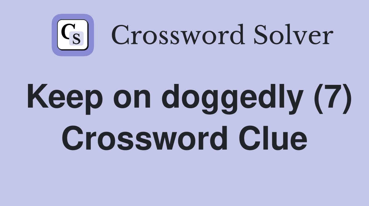 Keep on doggedly (7) Crossword Clue