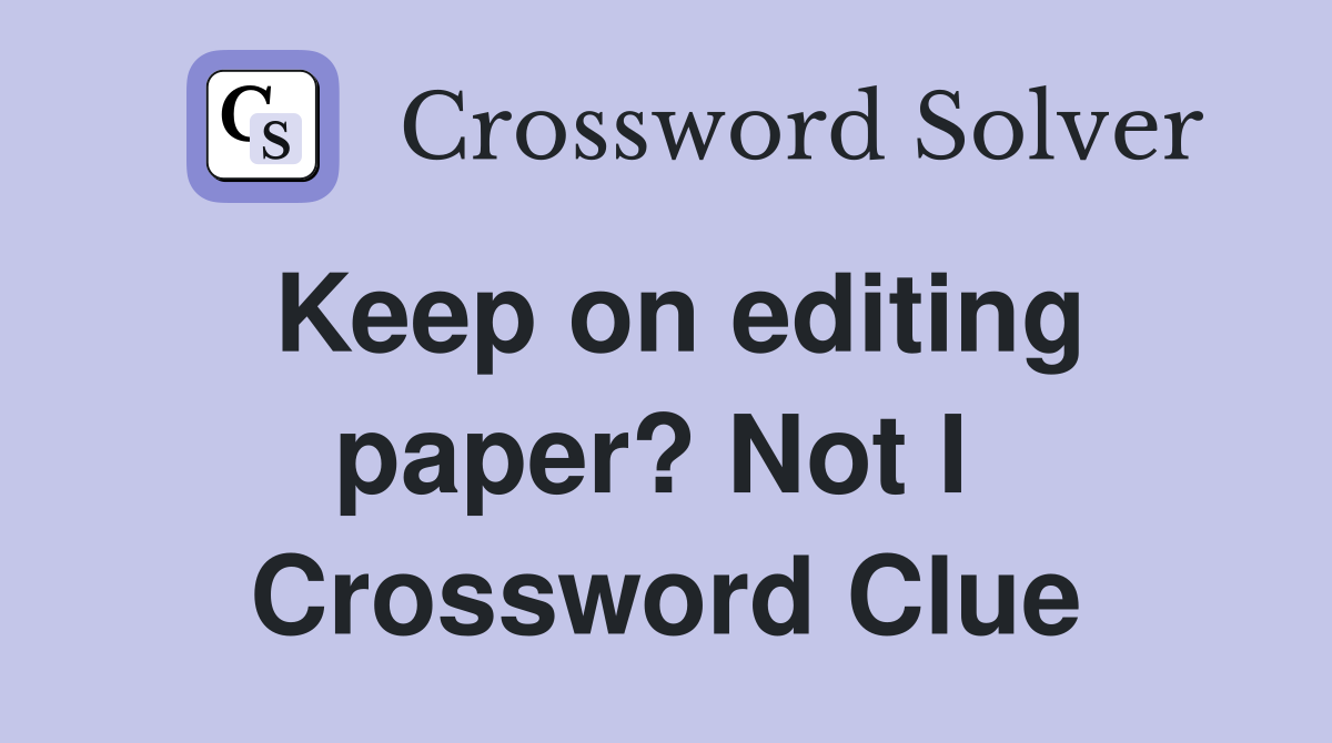 Keep on editing paper? Not I  Crossword Clue