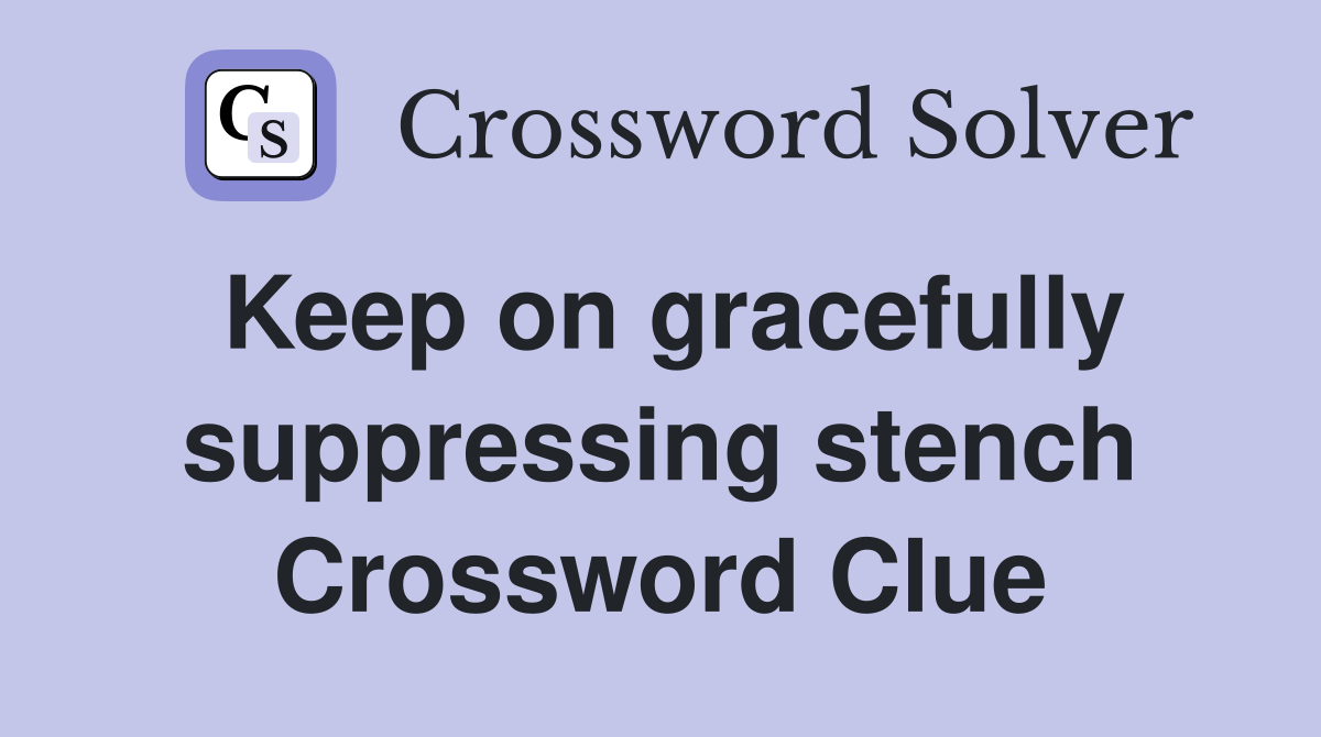 Keep on gracefully suppressing stench Crossword Clue