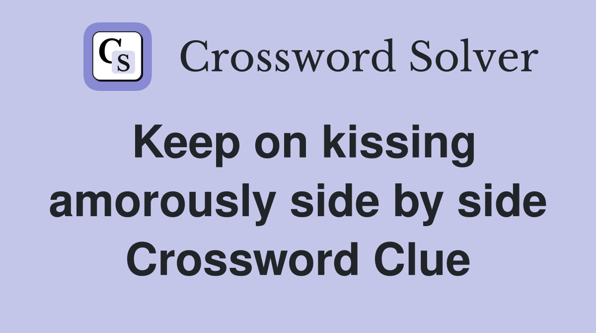 Keep on kissing amorously side by side Crossword Clue