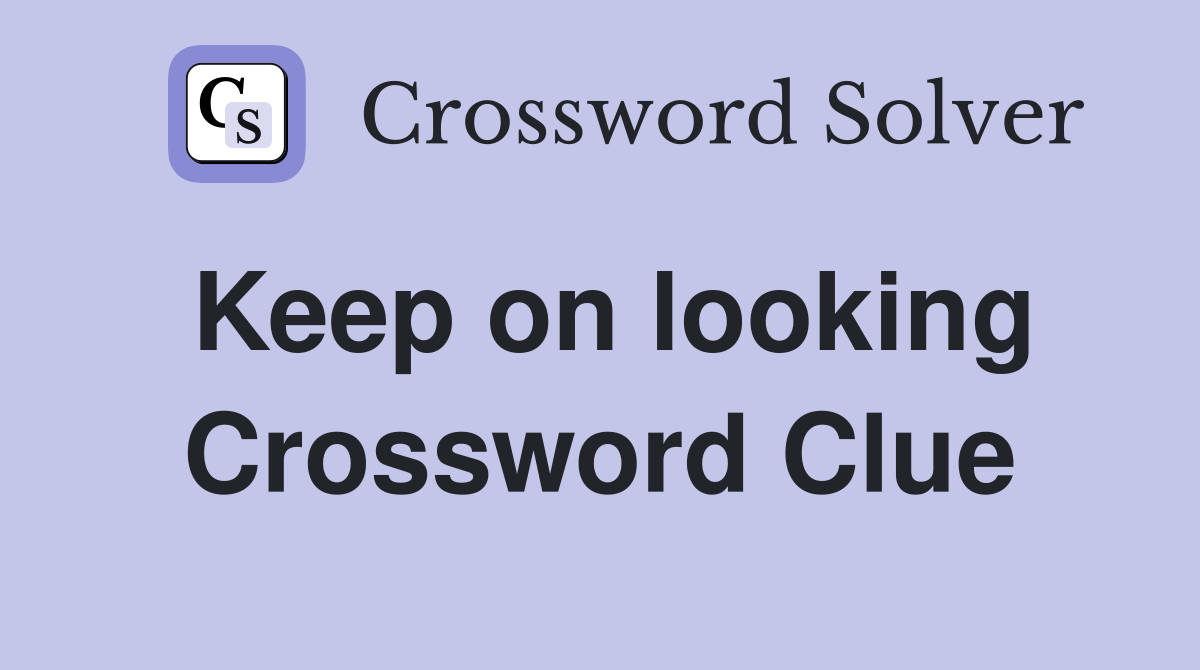 Keep on looking Crossword Clue