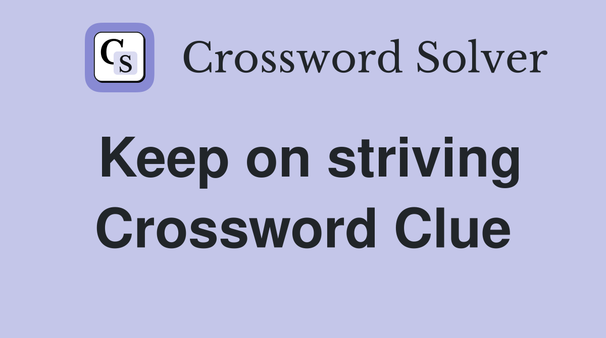 Keep on striving Crossword Clue
