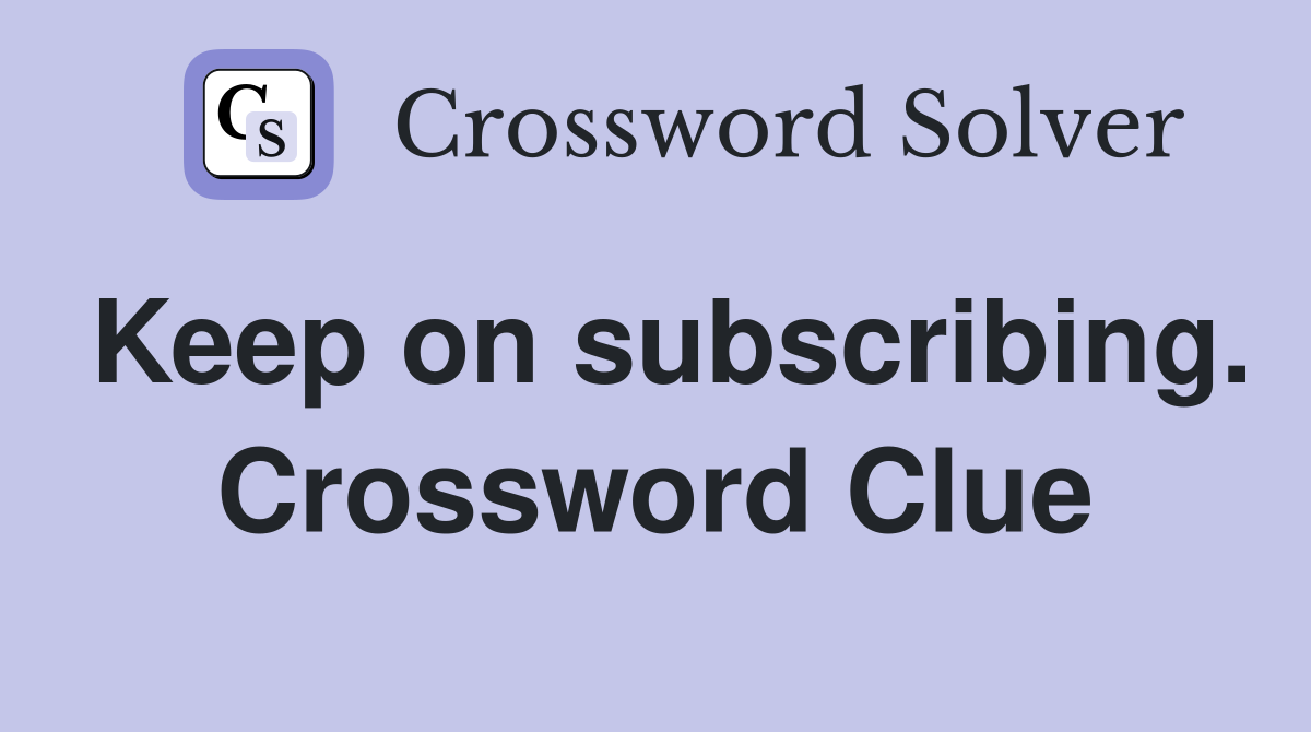 Keep on subscribing. Crossword Clue