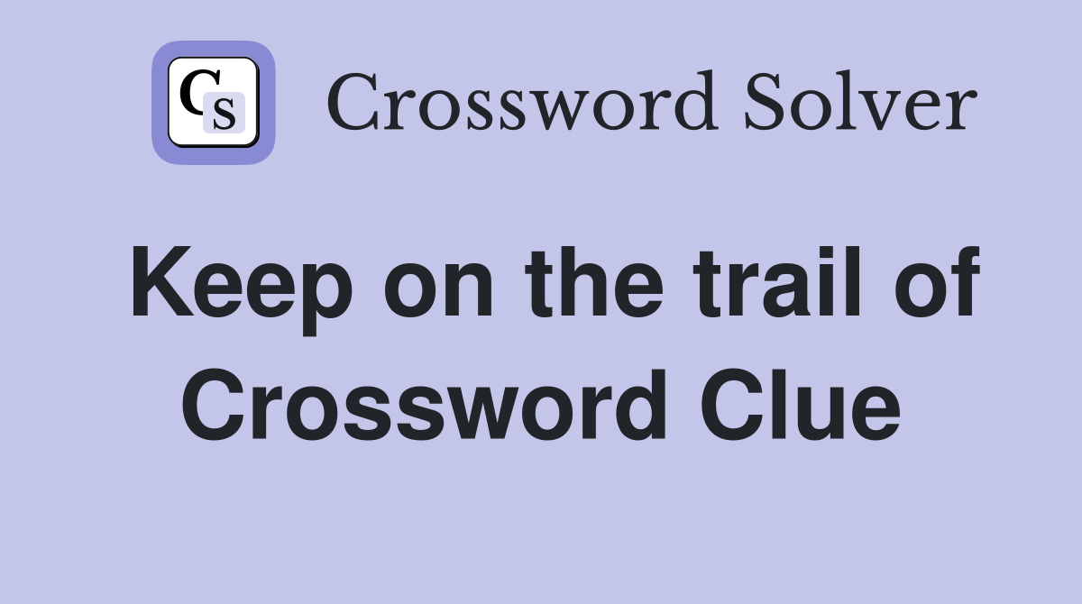 Keep on the trail of Crossword Clue