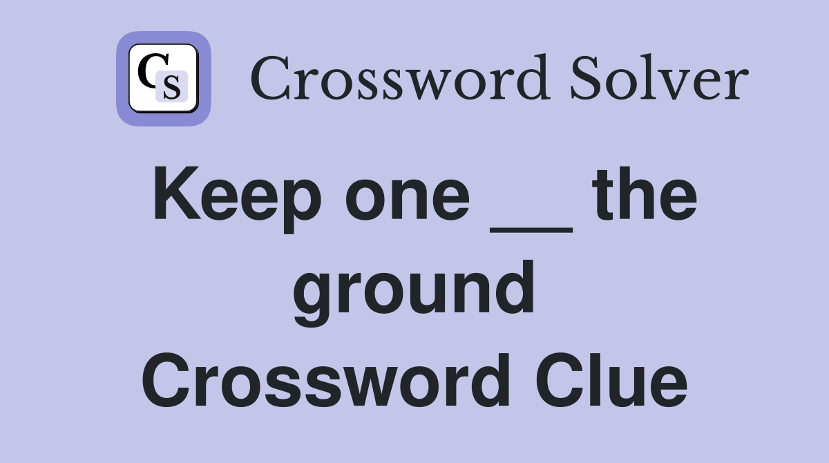 Keep one __ the ground Crossword Clue