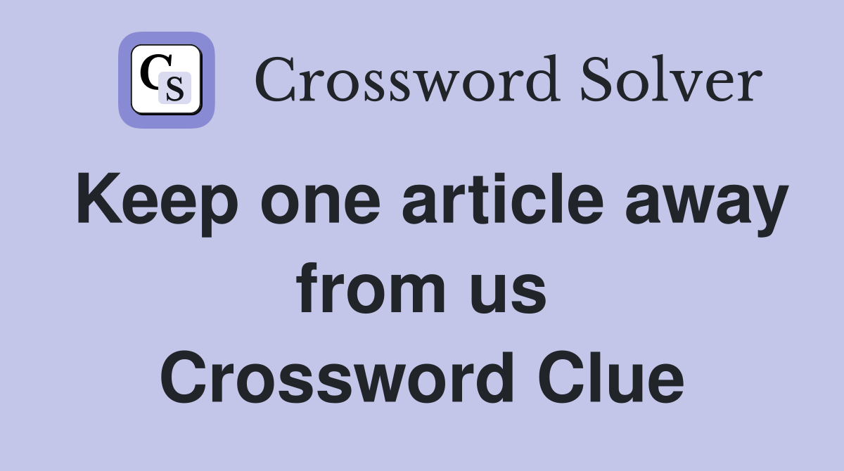 Keep one article away from us Crossword Clue